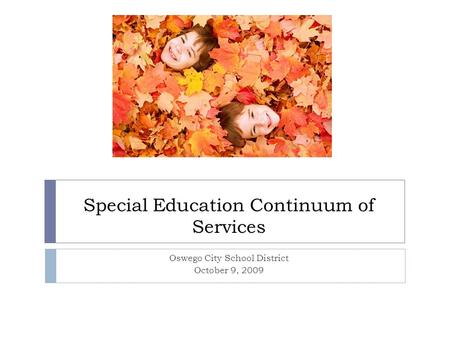Special Education Continuum of Services Oswego City School District October 9, 2009.