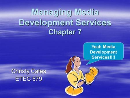 Managing Media Development Services Chapter 7 Christy Cates ETEC 579 Yeah Media Development Services!!!!