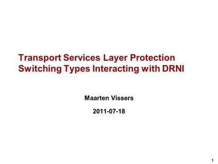 1 Transport Services Layer Protection Switching Types Interacting with DRNI Maarten Vissers 2011-07-18.