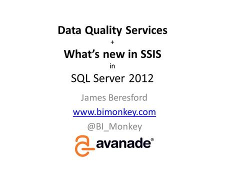 Data Quality Services + Whats new in SSIS in SQL Server 2012 James Beresford