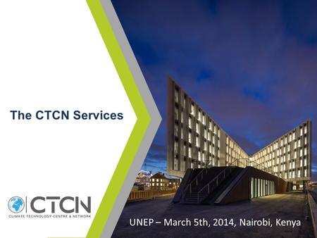 The CTCN Services UNEP – March 5th, 2014, Nairobi, Kenya.