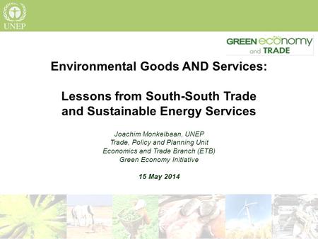 Environmental Goods AND Services: Lessons from South-South Trade and Sustainable Energy Services Joachim Monkelbaan, UNEP Trade, Policy and Planning Unit.