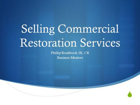 Selling Commercial Restoration Services Phillip Rosebrook JR, CR Business Mentors.