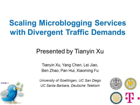 Scaling Microblogging Services with Divergent Traffic Demands Presented by Tianyin Xu Tianyin Xu, Yang Chen, Lei Jiao, Ben Zhao, Pan Hui, Xiaoming Fu University.