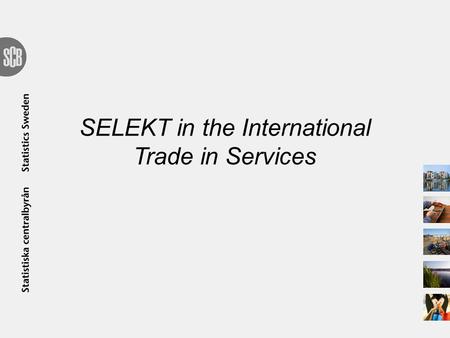 SELEKT in the International Trade in Services. International Trade in Services Statistics on international trade in services, wages and transfers are.