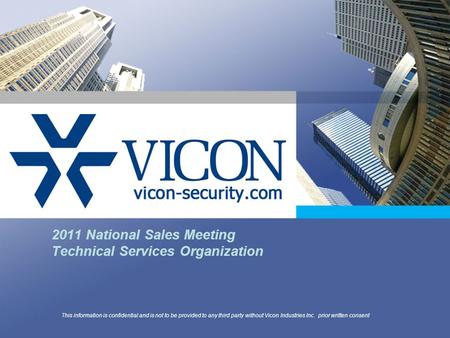 2011 National Sales Meeting Technical Services Organization This information is confidential and is not to be provided to any third party without Vicon.
