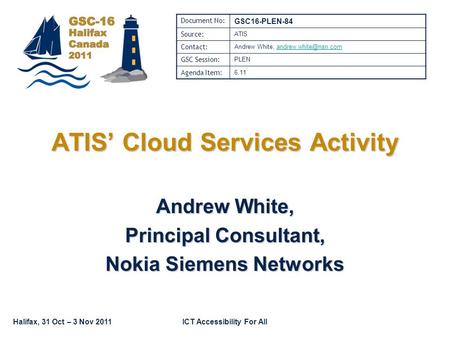 Halifax, 31 Oct – 3 Nov 2011ICT Accessibility For All Andrew White, Principal Consultant, Nokia Siemens Networks ATIS Cloud Services Activity Document.