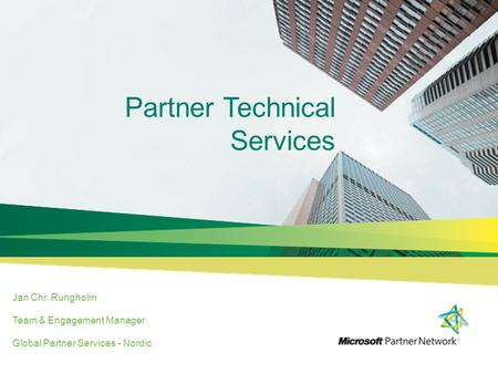 Partner Technical Services Jan Chr. Rungholm Team & Engagement Manager Global Partner Services - Nordic.