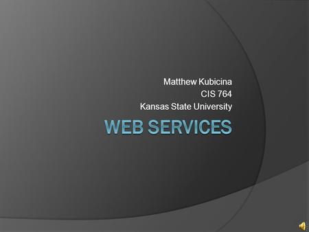 Matthew Kubicina CIS 764 Kansas State University.