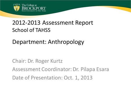 2012-2013 Assessment Report School of TAHSS Department: Anthropology Chair: Dr. Roger Kurtz Assessment Coordinator: Dr. Pilapa Esara Date of Presentation: