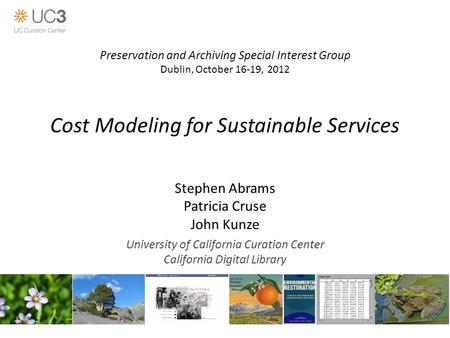 Cost Modeling for Sustainable Services Stephen Abrams Patricia Cruse John Kunze University of California Curation Center California Digital Library Preservation.