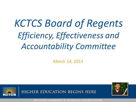 March 14, 2013 KCTCS Board of Regents Efficiency, Effectiveness and Accountability Committee.