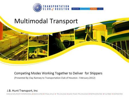 SINGLE SOURCE INTERMODAL DEDICATED FINAL MILE TRUCKLOAD LESS THAN TRUCKLOAD REFRIGERATED FLATBED EXPEDITED Multimodal Transport J.B. Hunt Transport, Inc.