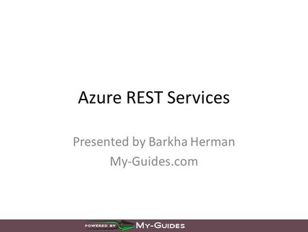 Azure REST Services Presented by Barkha Herman My-Guides.com.