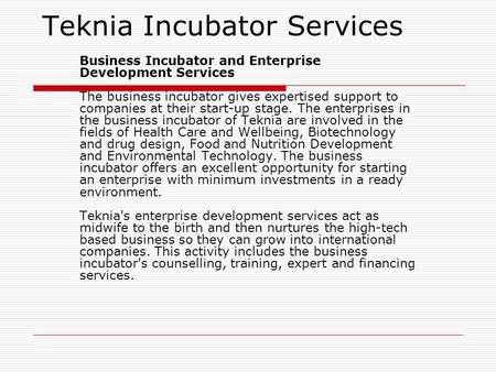 Teknia Incubator Services Business Incubator and Enterprise Development Services The business incubator gives expertised support to companies at their.