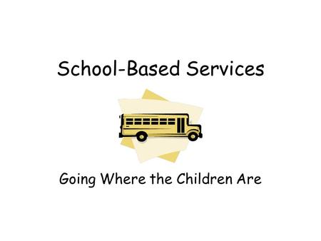 School-Based Services Going Where the Children Are.