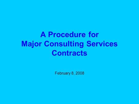 A Procedure for Major Consulting Services Contracts February 8, 2008.