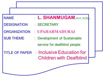 NAME : L. SHANMUGAM, M.A.,M.Ed., DESIGNATION : SECRETARY ORGANIZATION : UPAHARMADURAI SUB THEME : Development of Sustainable service for deafblind people.