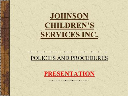 JOHNSON CHILDRENS SERVICES INC. POLICIES AND PROCEDURES PRESENTATION.
