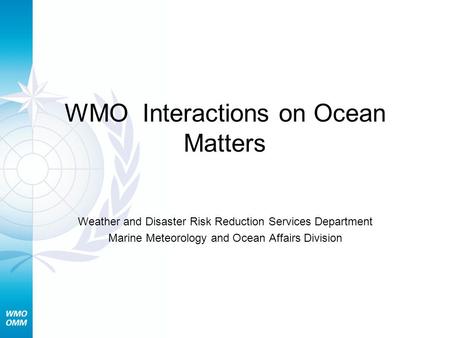 WMO Interactions on Ocean Matters Weather and Disaster Risk Reduction Services Department Marine Meteorology and Ocean Affairs Division.