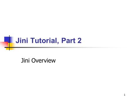 Jini Tutorial, Part 2 Jini Overview.