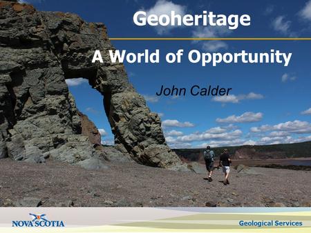Geological Services Geoheritage A World of Opportunity John Calder.