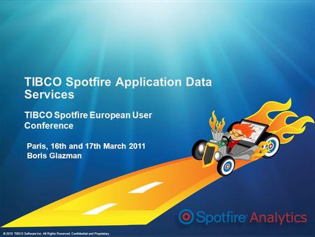 © 2010 TIBCO Software Inc. All Rights Reserved. Confidential and Proprietary. TIBCO Spotfire Application Data Services TIBCO Spotfire European User Conference.