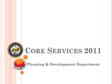 C ORE S ERVICES 2011 Planning & Development Department.