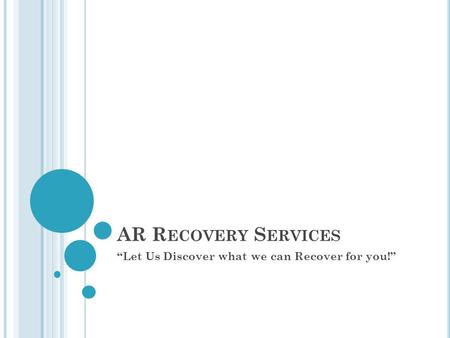 AR R ECOVERY S ERVICES Let Us Discover what we can Recover for you!