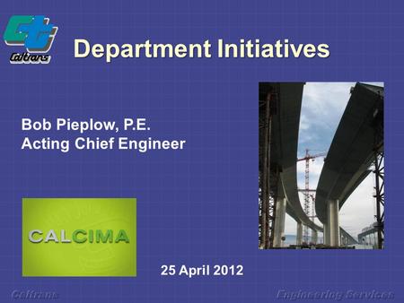 Department Initiatives 25 April 2012 Bob Pieplow, P.E. Acting Chief Engineer.