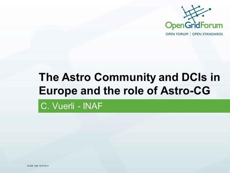 © 2006 Open Grid Forum The Astro Community and DCIs in Europe and the role of Astro-CG C. Vuerli - INAF.