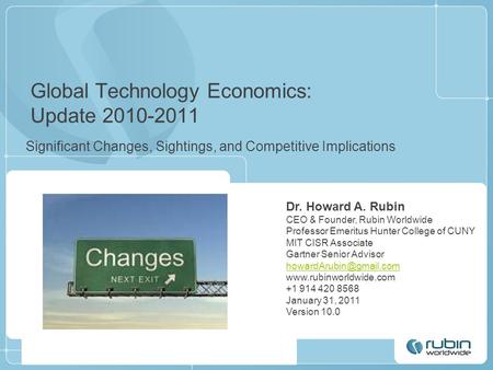 Global Technology Economics: Update 2010-2011 Significant Changes, Sightings, and Competitive Implications Dr. Howard A. Rubin CEO & Founder, Rubin Worldwide.