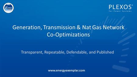 Transparent, Repeatable, Defendable, and Published Generation, Transmission & Nat Gas Network Co-Optimizations www.energyexemplar.com.