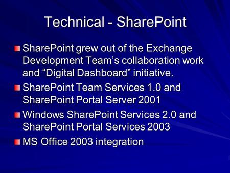 Technical - SharePoint SharePoint grew out of the Exchange Development Teams collaboration work and Digital Dashboard initiative. SharePoint Team Services.