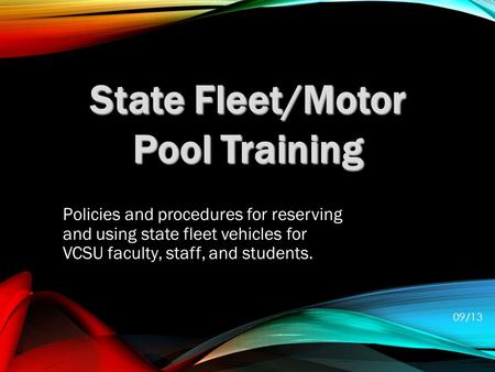 Policies and procedures for reserving and using state fleet vehicles for VCSU faculty, staff, and students. State Fleet/Motor Pool Training 09/13.