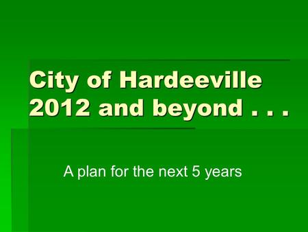 City of Hardeeville 2012 and beyond... A plan for the next 5 years.