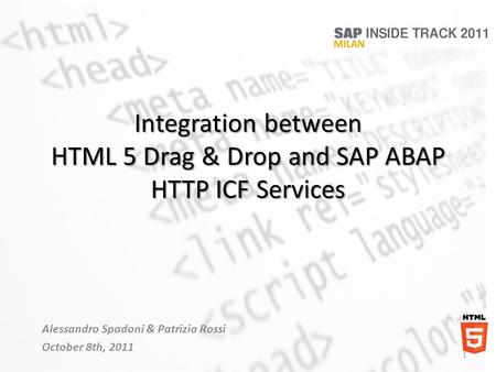 Integration between HTML 5 Drag & Drop and SAP ABAP HTTP ICF Services Alessandro Spadoni & Patrizia Rossi October 8th, 2011 1.