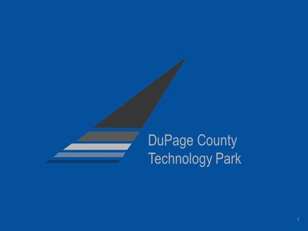 1 DuPage County Technology Park. Creating A Vision The idea of a Technology Park advanced by Speaker Hastert Supported by DuPage County Board Chairman.