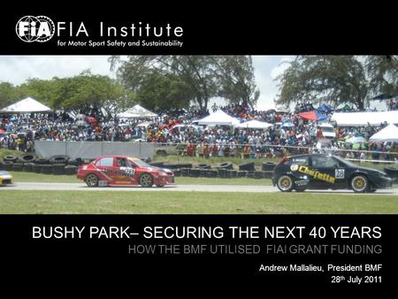 BUSHY PARK– SECURING THE NEXT 40 YEARS HOW THE BMF UTILISED FIAI GRANT FUNDING Andrew Mallalieu, President BMF 28 th July 2011.