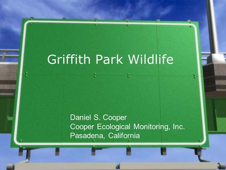 Griffith Park Wildlife Daniel S. Cooper Cooper Ecological Monitoring, Inc. Pasadena, California.