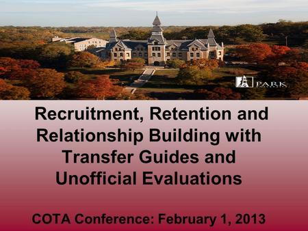 Recruitment, Retention and Relationship Building with Transfer Guides and Unofficial Evaluations COTA Conference: February 1, 2013.