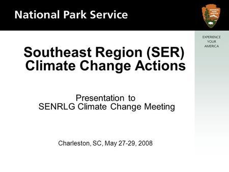 Southeast Region (SER) Climate Change Actions Presentation to SENRLG Climate Change Meeting Charleston, SC, May 27-29, 2008.