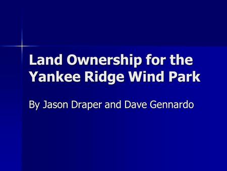 Land Ownership for the Yankee Ridge Wind Park By Jason Draper and Dave Gennardo.