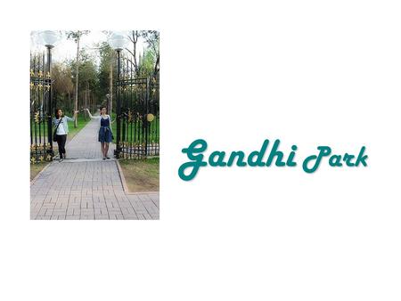 Gandhi Park. Gandhi Park is located in the Medeu area of the city Almaty. It is located at the crossroads of Gandhi Street and small Zheltoksan Street.