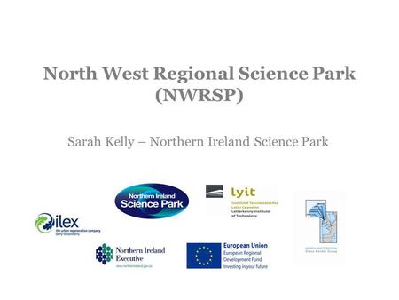 North West Regional Science Park (NWRSP) Sarah Kelly – Northern Ireland Science Park.
