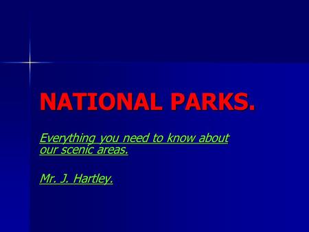 NATIONAL PARKS. Everything you need to know about our scenic areas. Mr. J. Hartley.