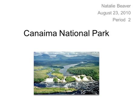 Canaima National Park Natalie Beaver August 23, 2010 Period 2.