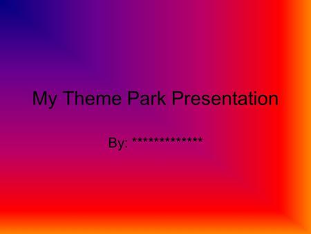 My Theme Park Presentation By: ************* American History Thrills of Adventure.