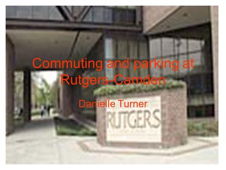 Commuting and parking at Rutgers-Camden Danielle Turner.
