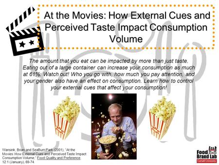 Wansink, Brian and SeaBum Park (2001), At the Movies: How External Cues and Perceived Taste Impact Consumption Volume, Food Quality and Preference, 12:1.